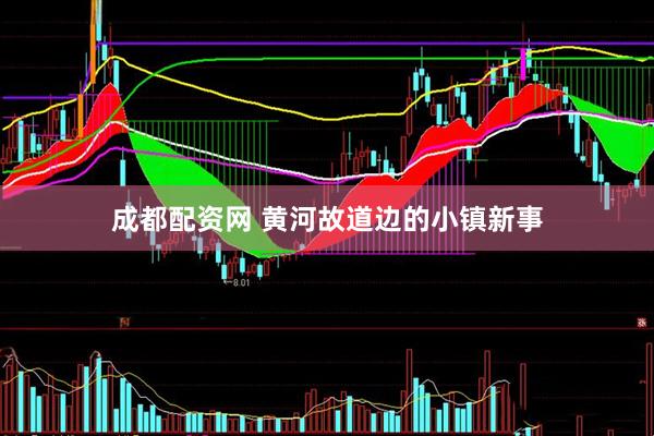 成都配资网 黄河故道边的小镇新事